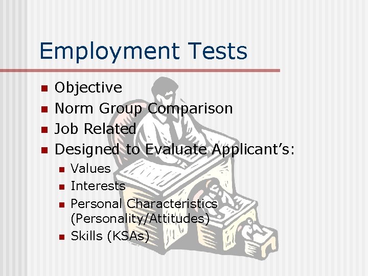 Employment Tests n n Objective Norm Group Comparison Job Related Designed to Evaluate Applicant’s: