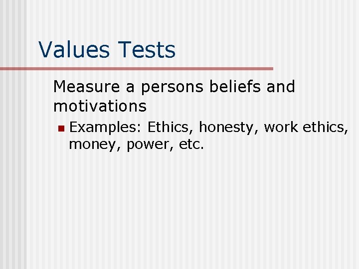 Values Tests Measure a persons beliefs and motivations n Examples: Ethics, honesty, work ethics,
