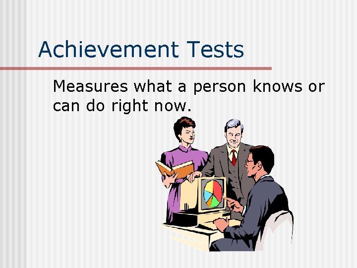 Achievement Tests Measures what a person knows or can do right now. 