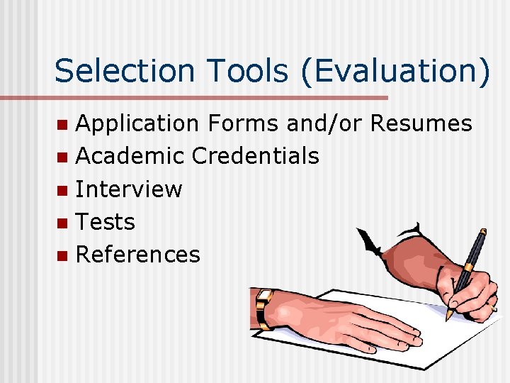 Selection Tools (Evaluation) Application Forms and/or Resumes n Academic Credentials n Interview n Tests