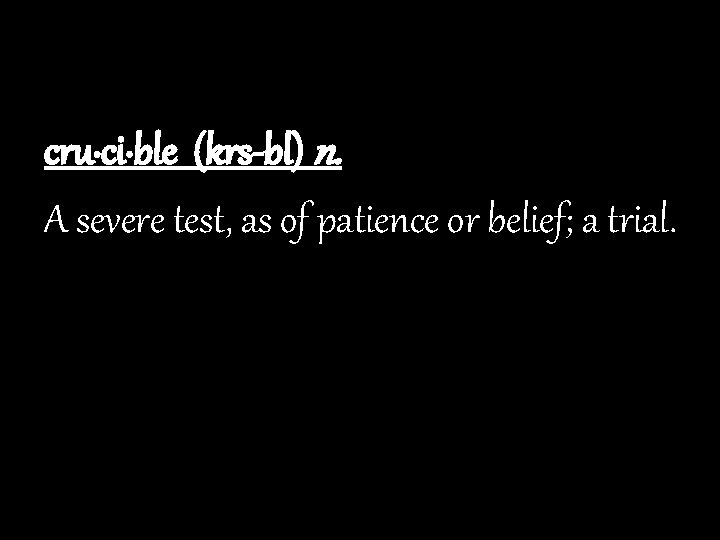  cru·ci·ble (krs-bl) n. A severe test, as of patience or belief; a trial.