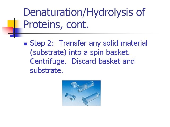 Denaturation/Hydrolysis of Proteins, cont. n Step 2: Transfer any solid material (substrate) into a