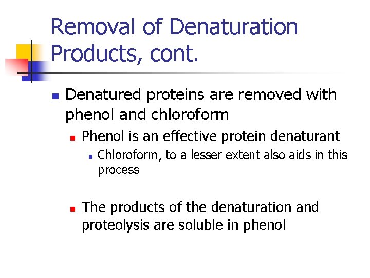 Removal of Denaturation Products, cont. n Denatured proteins are removed with phenol and chloroform