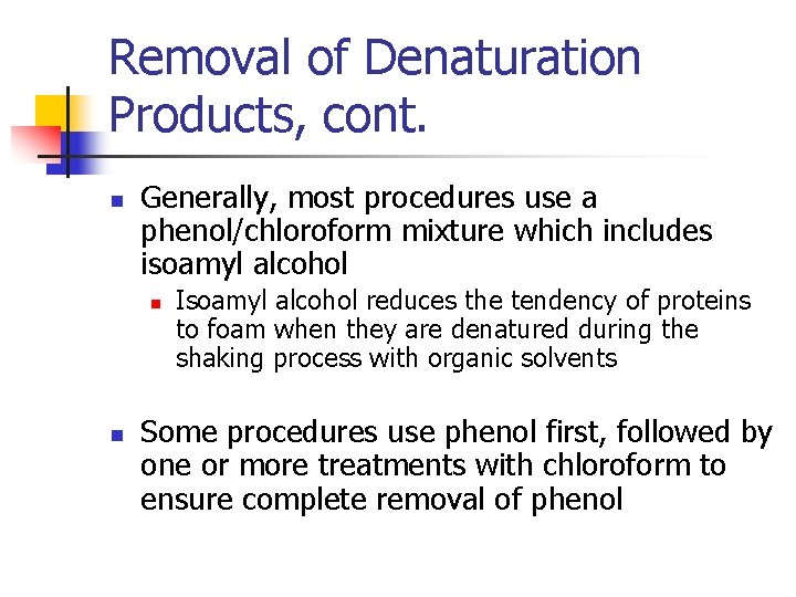 Removal of Denaturation Products, cont. n Generally, most procedures use a phenol/chloroform mixture which