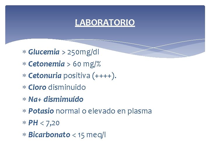LABORATORIO Glucemia > 250 mg/dl Cetonemia > 60 mg/% Cetonuria positiva (++++). Cloro disminuido