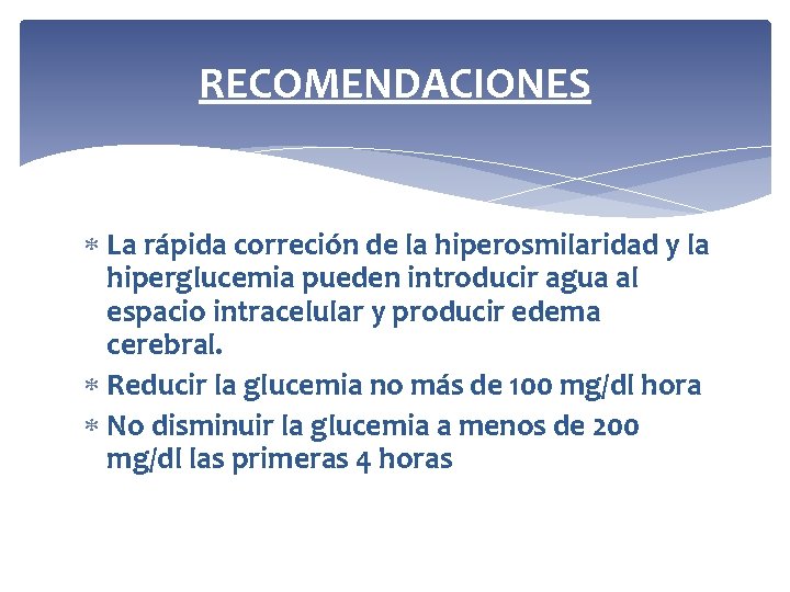 RECOMENDACIONES La rápida correción de la hiperosmilaridad y la hiperglucemia pueden introducir agua al