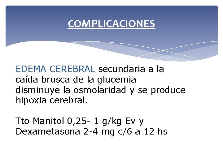 COMPLICACIONES EDEMA CEREBRAL secundaria a la caída brusca de la glucemia disminuye la osmolaridad