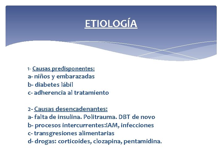 ETIOLOGÍA 1 - Causas predisponentes: a- niños y embarazadas b- diabetes lábil c- adherencia