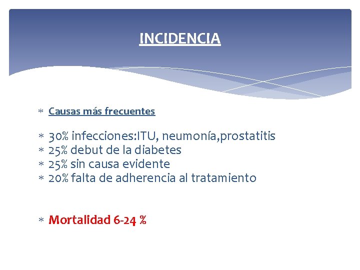 INCIDENCIA Causas más frecuentes 30% infecciones: ITU, neumonía, prostatitis 25% debut de la diabetes