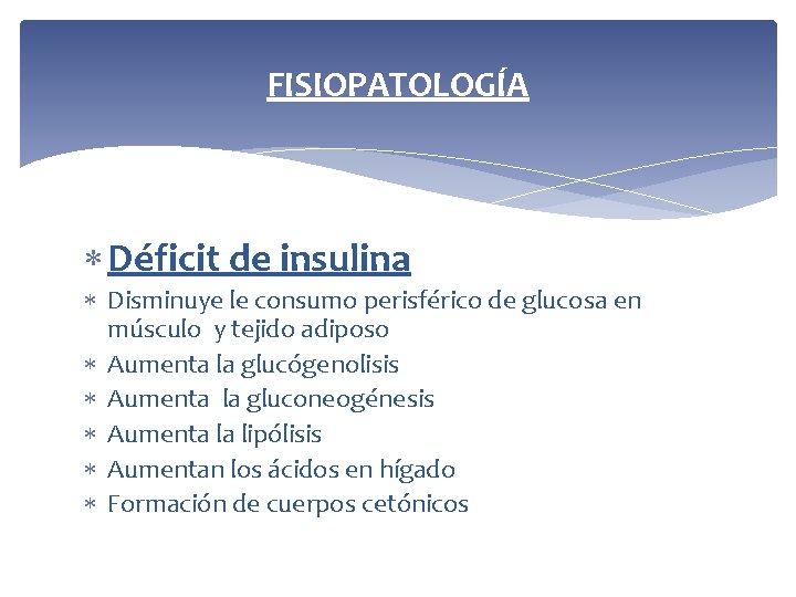 FISIOPATOLOGÍA Déficit de insulina Disminuye le consumo perisférico de glucosa en músculo y tejido