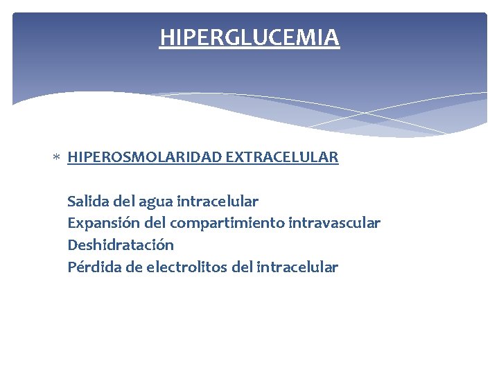 HIPERGLUCEMIA HIPEROSMOLARIDAD EXTRACELULAR Salida del agua intracelular Expansión del compartimiento intravascular Deshidratación Pérdida de