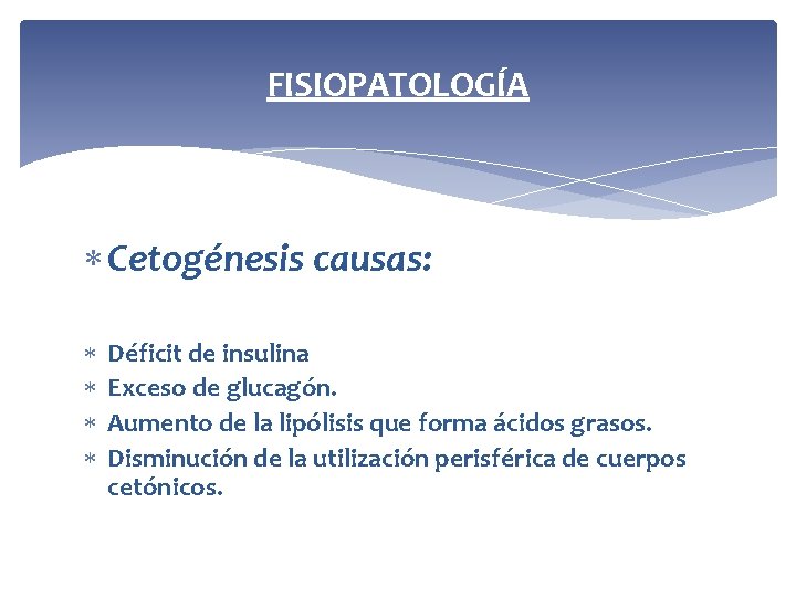 FISIOPATOLOGÍA Cetogénesis causas: Déficit de insulina Exceso de glucagón. Aumento de la lipólisis que