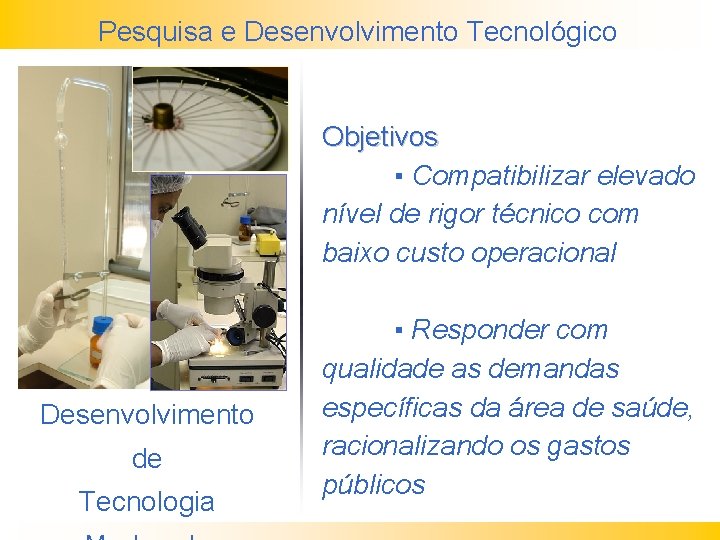  Pesquisa e Desenvolvimento Tecnológico Objetivos ▪ Compatibilizar elevado nível de rigor técnico com