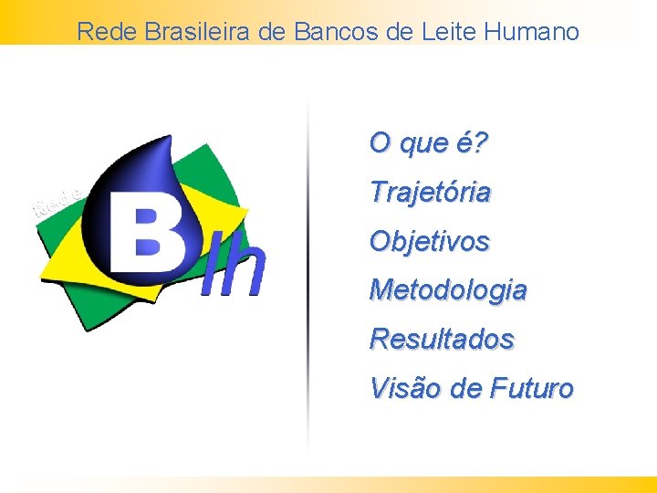 Rede Brasileira de Bancos de Leite Humano O que é? Trajetória Objetivos Metodologia Resultados