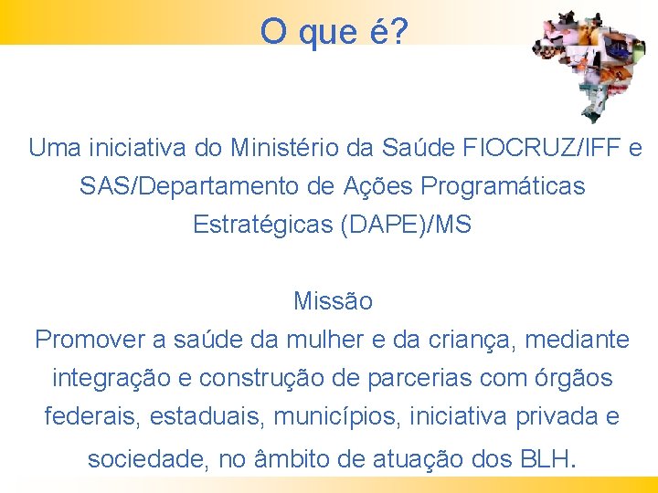O que é? Uma iniciativa do Ministério da Saúde FIOCRUZ/IFF e SAS/Departamento de Ações