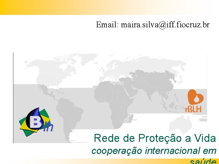 Email: maira. silva@iff. fiocruz. br Rede de Proteção a Vida cooperação internacional em 