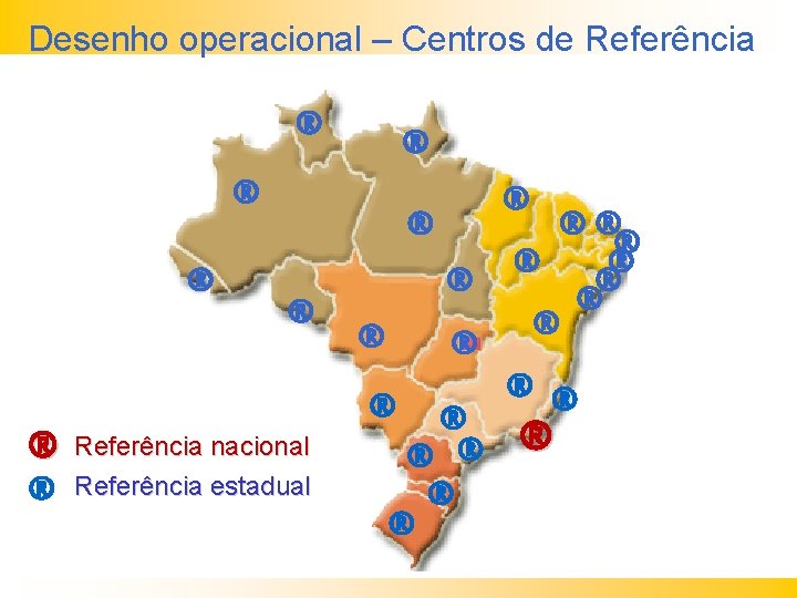 Desenho operacional – Centros de Referência ® ® ® ® Referência nacional Referência estadual