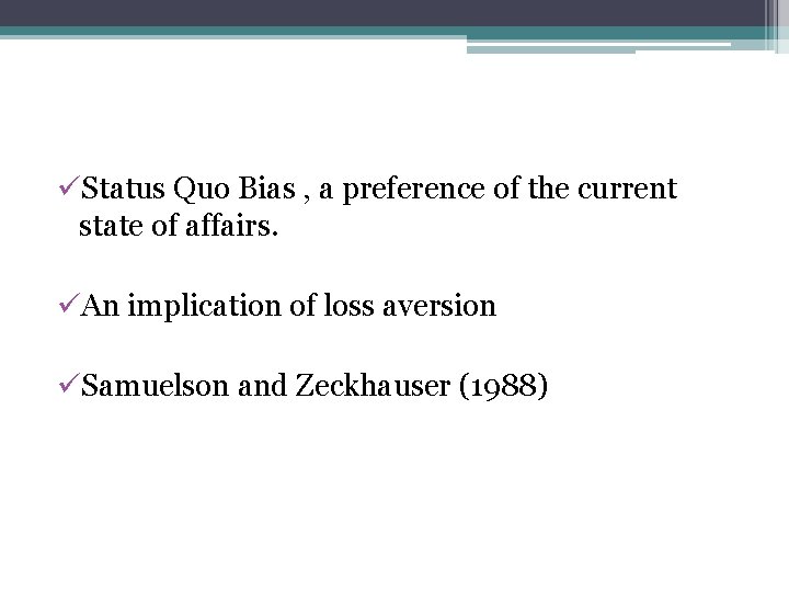üStatus Quo Bias , a preference of the current state of affairs. üAn implication