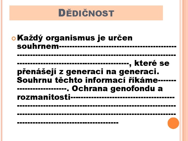 DĚDIČNOST Každý organismus je určen souhrnem--------------------------------------------------------------------------, které se přenášejí z generaci na generaci. Souhrnu