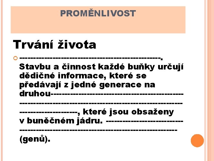 PROMĚNLIVOST Trvání života --------------------------. Stavbu a činnost každé buňky určují dědičné informace, které se