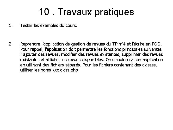 10. Travaux pratiques 1. Tester les exemples du cours. 2. Reprendre l’application de gestion