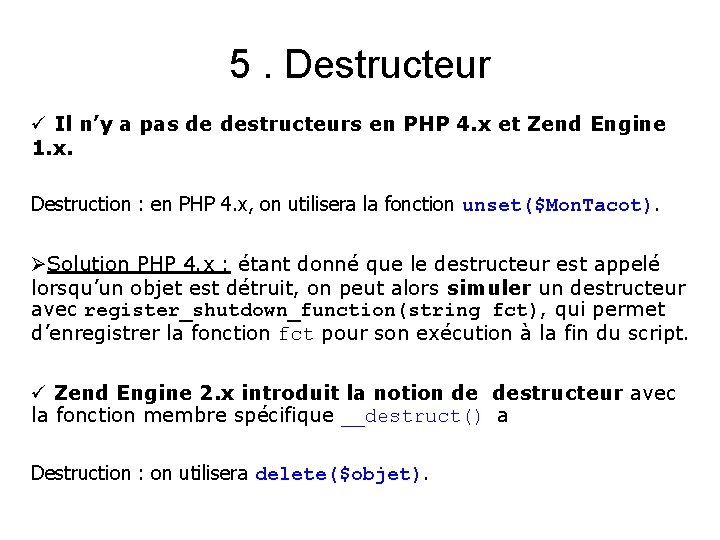 5. Destructeur ü Il n’y a pas de destructeurs en PHP 4. x et
