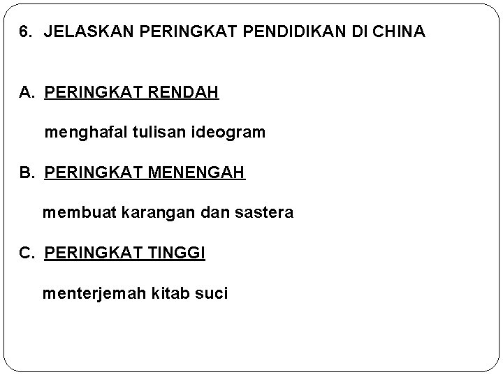 6. JELASKAN PERINGKAT PENDIDIKAN DI CHINA A. PERINGKAT RENDAH menghafal tulisan ideogram B. PERINGKAT