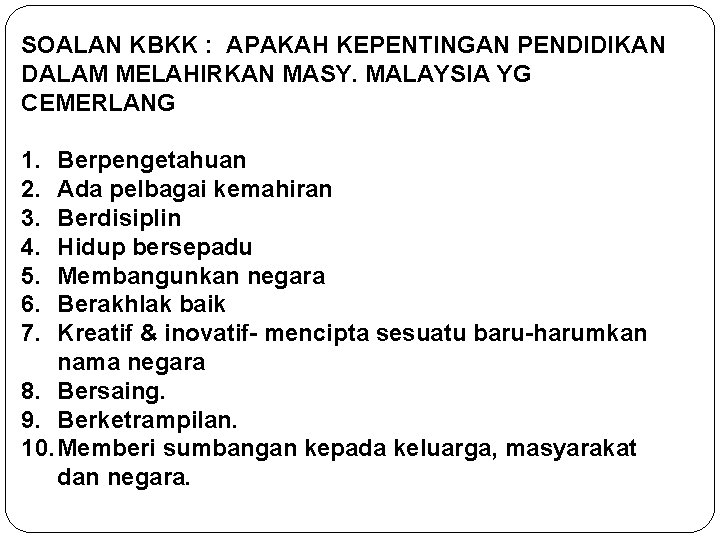 SOALAN KBKK : APAKAH KEPENTINGAN PENDIDIKAN DALAM MELAHIRKAN MASY. MALAYSIA YG CEMERLANG 1. 2.