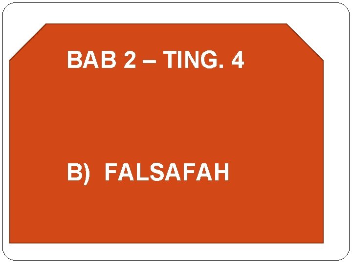 BAB 2 – TING. 4 B) FALSAFAH 