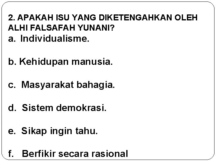 2. APAKAH ISU YANG DIKETENGAHKAN OLEH ALHI FALSAFAH YUNANI? a. Individualisme. b. Kehidupan manusia.