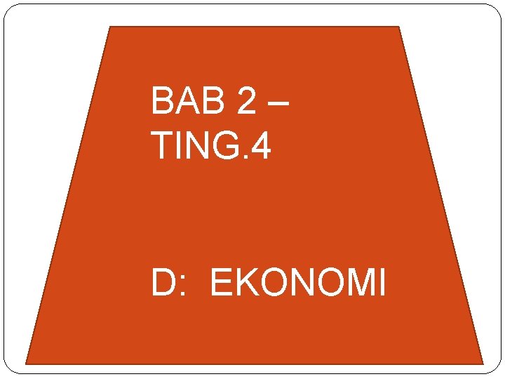 BAB 2 – TING. 4 D: EKONOMI 