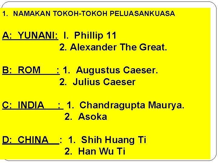 1. NAMAKAN TOKOH-TOKOH PELUASANKUASA A: YUNANI: I. Phillip 11 2. Alexander The Great. B: