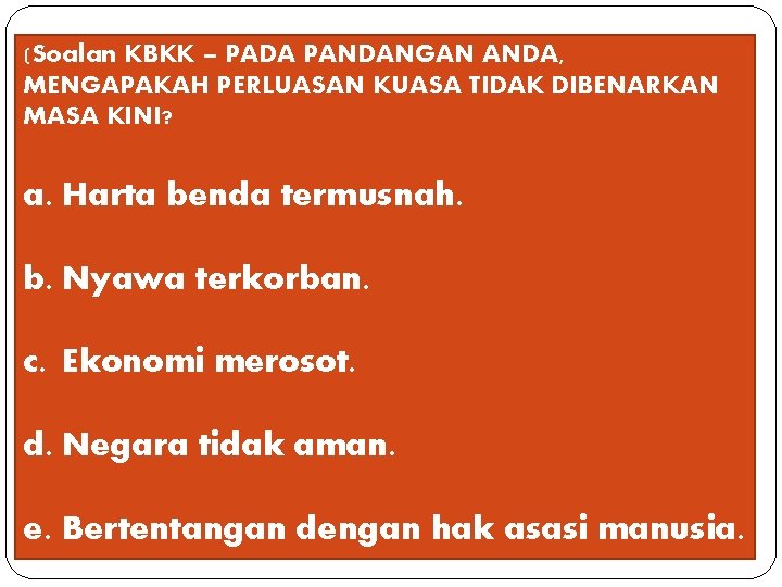 (Soalan KBKK – PADA PANDANGAN ANDA, MENGAPAKAH PERLUASAN KUASA TIDAK DIBENARKAN MASA KINI? a.