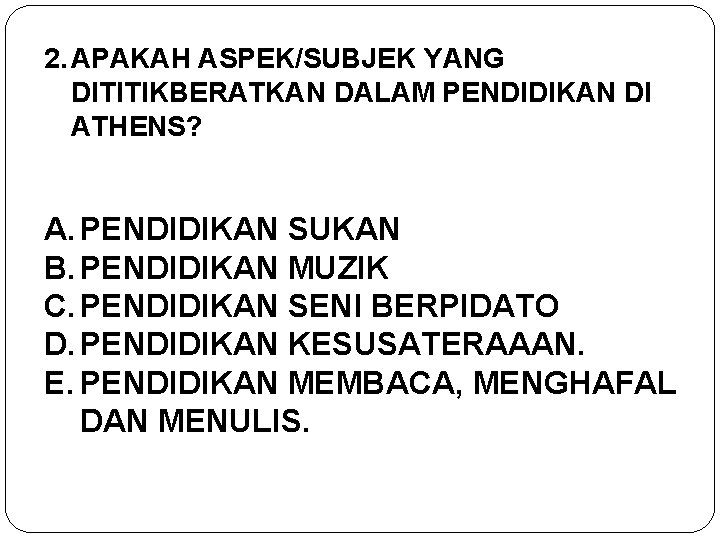 2. APAKAH ASPEK/SUBJEK YANG DITITIKBERATKAN DALAM PENDIDIKAN DI ATHENS? A. PENDIDIKAN SUKAN B. PENDIDIKAN