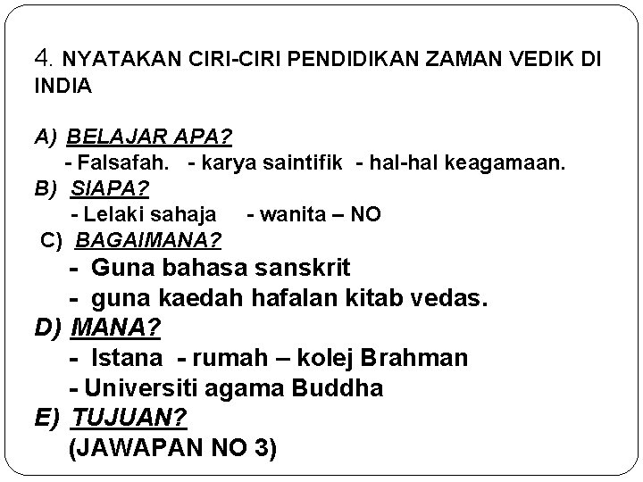 4. NYATAKAN CIRI-CIRI PENDIDIKAN ZAMAN VEDIK DI INDIA A) BELAJAR APA? - Falsafah. -