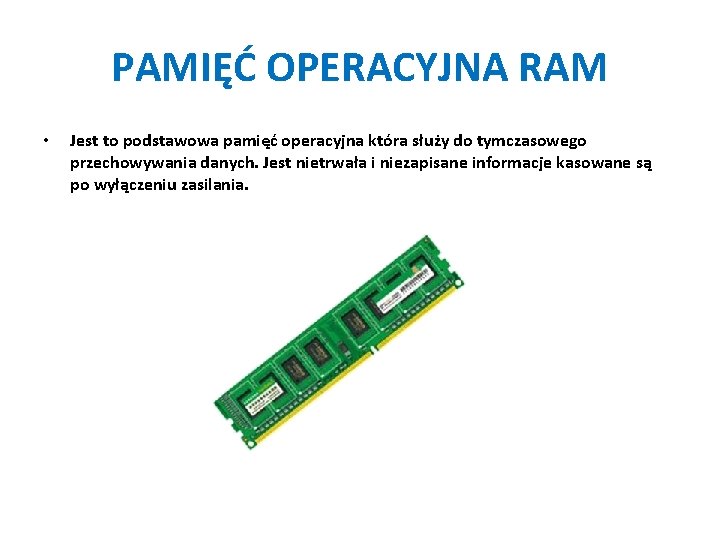 PAMIĘĆ OPERACYJNA RAM • Jest to podstawowa pamięć operacyjna która służy do tymczasowego przechowywania