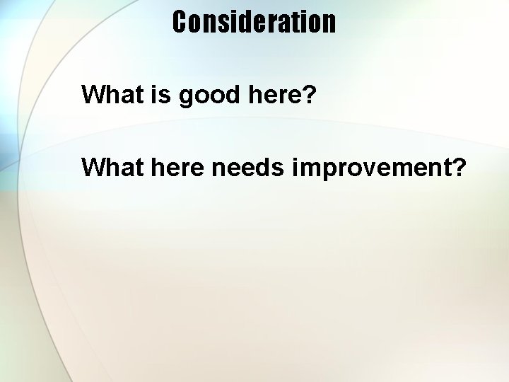 Consideration What is good here? What here needs improvement? 