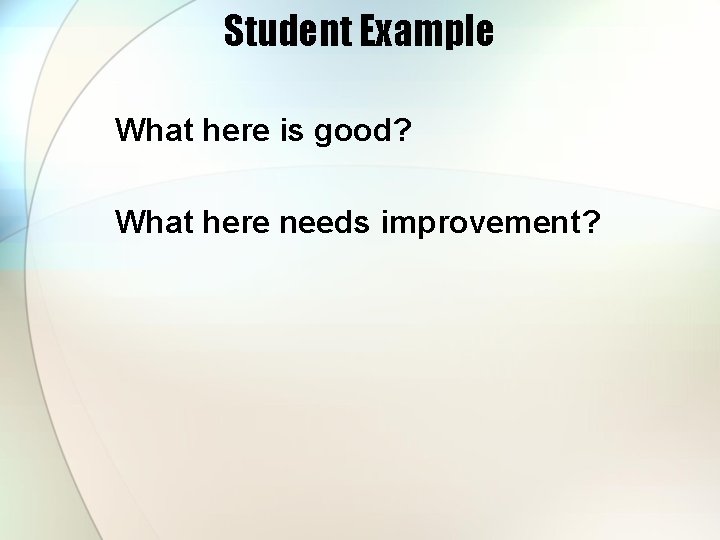 Student Example What here is good? What here needs improvement? 