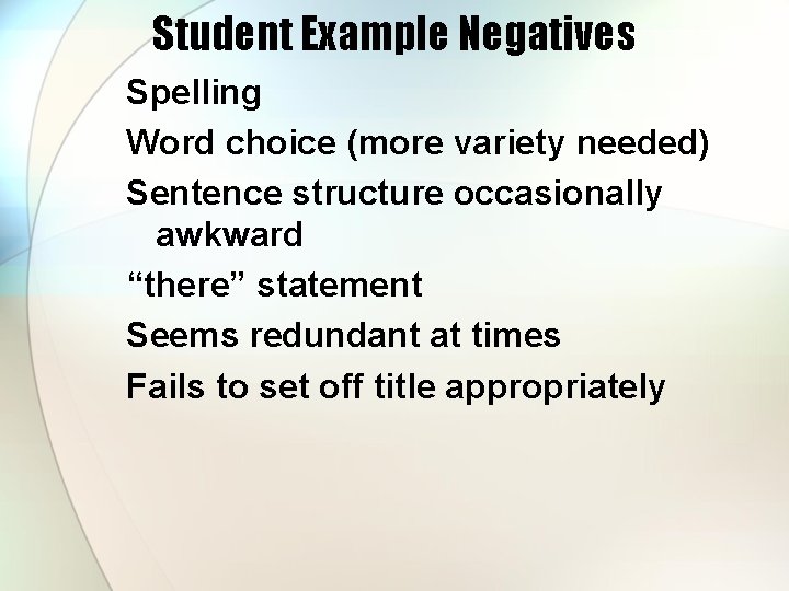 Student Example Negatives Spelling Word choice (more variety needed) Sentence structure occasionally awkward “there”