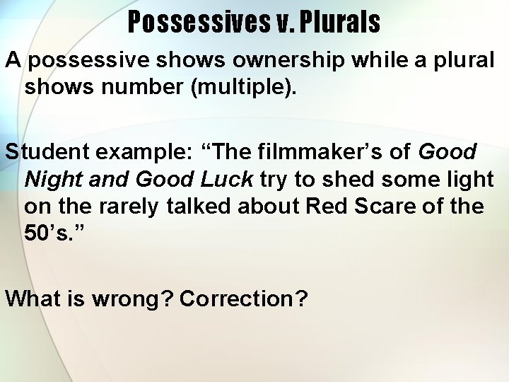 Possessives v. Plurals A possessive shows ownership while a plural shows number (multiple). Student