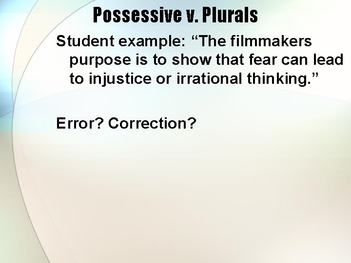 Possessive v. Plurals Student example: “The filmmakers purpose is to show that fear can