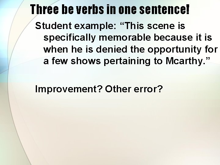 Three be verbs in one sentence! Student example: “This scene is specifically memorable because