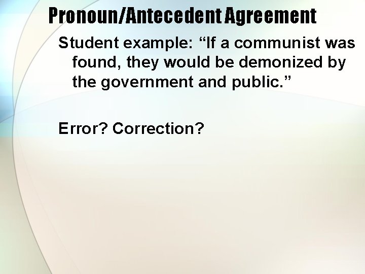 Pronoun/Antecedent Agreement Student example: “If a communist was found, they would be demonized by