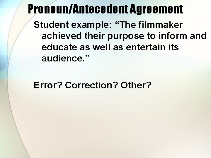 Pronoun/Antecedent Agreement Student example: “The filmmaker achieved their purpose to inform and educate as