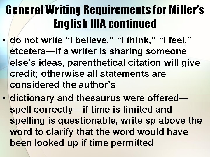 General Writing Requirements for Miller’s English IIIA continued • do not write “I believe,
