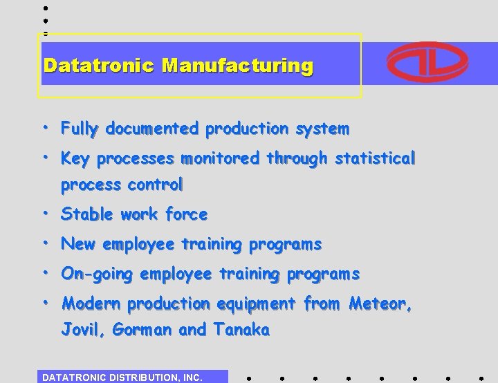 Datatronic Manufacturing • Fully documented production system • Key processes monitored through statistical process