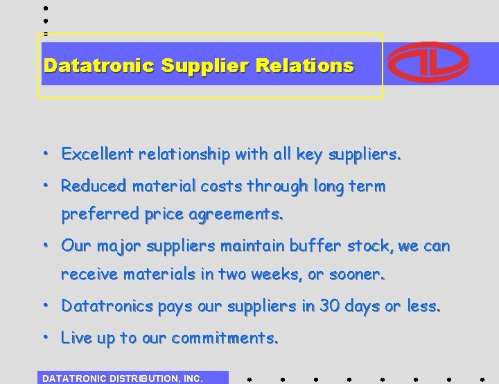 Datatronic Supplier Relations • Excellent relationship with all key suppliers. • Reduced material costs