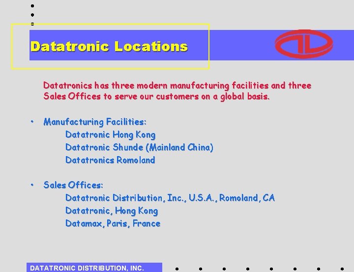 Datatronic Locations Datatronics has three modern manufacturing facilities and three Sales Offices to serve