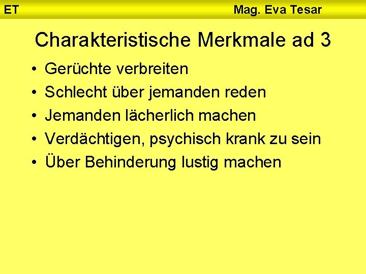 ET Mag. Eva Tesar Charakteristische Merkmale ad 3 • • • Gerüchte verbreiten Schlecht