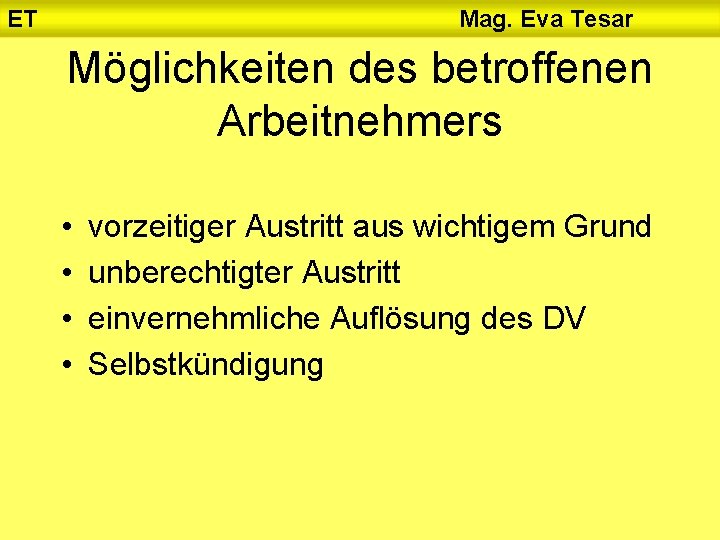 ET Mag. Eva Tesar Möglichkeiten des betroffenen Arbeitnehmers • • vorzeitiger Austritt aus wichtigem